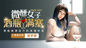 PMX031: Phim Sex Nàng Dâm Đãng Say Khướt Cực Phê HD